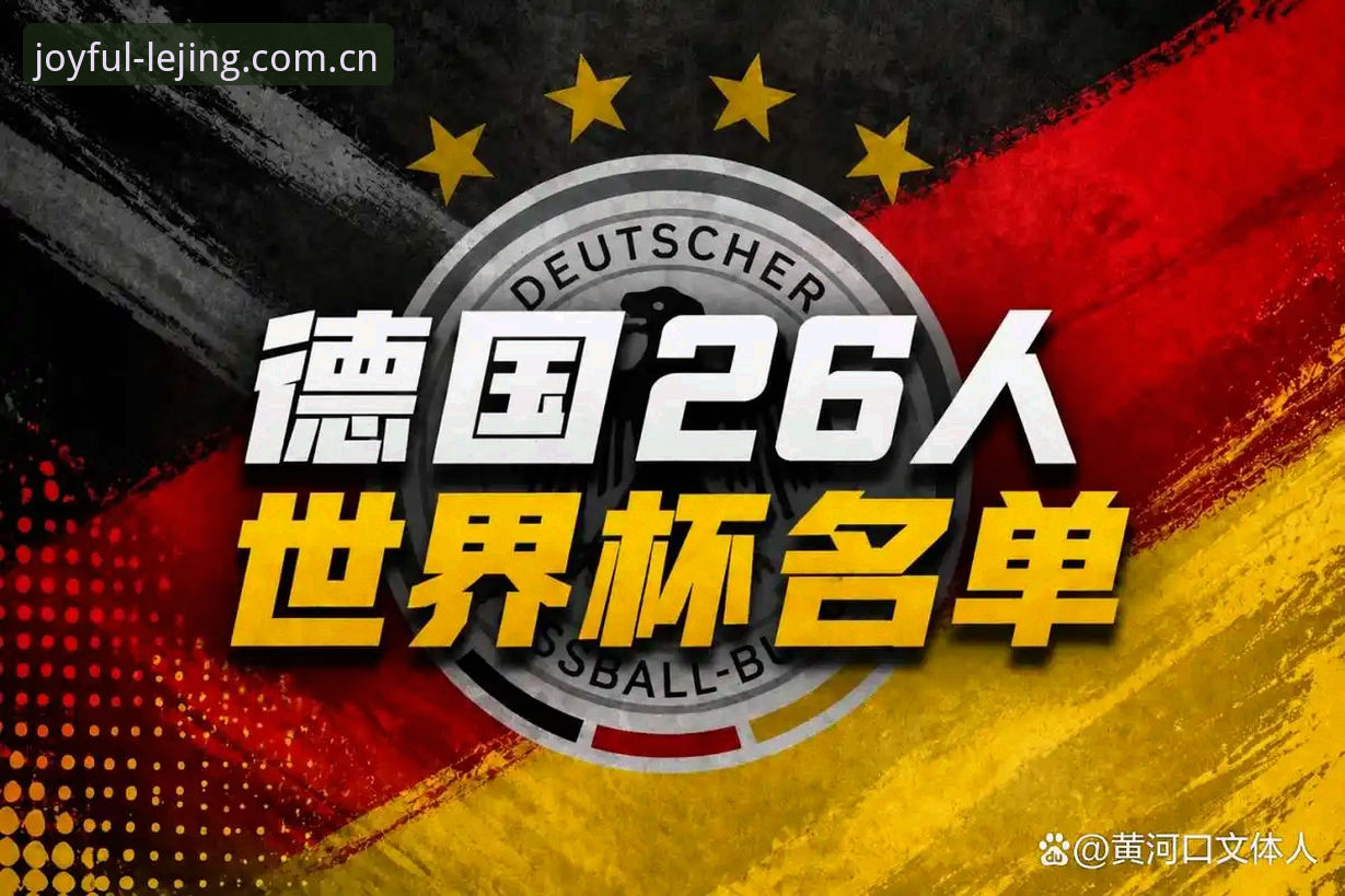 德国队世界杯大名单深度解析：诺伊尔回归是最大变数，实战派球迷必备知识